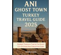 Ani Ghost Town Turkey Travel Guide 2025: Journey through time in the silent city of stone and forgotten glory (TRAVEL BOOKS)