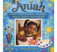 Aniah's First Business Adventure: Believe and You Will Achieve! (The Aniah Series)