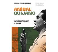 Aníbal Quijano: Foundational Essays on the Coloniality of Power (On Decoloniality)