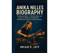 ANIKA NILLES BIOGRAPHY: The Rhythm Within - The Life, Music, and Legacy of a Modern Drumming Icon Through Beats, Dreams, and Determination