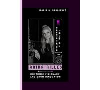 ANIKA NILLES: The Rise of a Drumming Virtuoso - Rhythmic Visionary & Drum Innovator