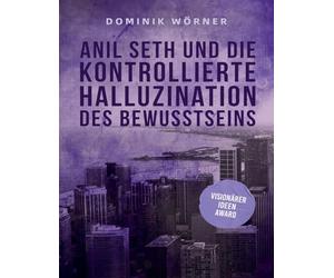 Anil Seth und die kontrollierte Halluzination des Bewusstseins: 2 (Bewusstsein Kompakt)