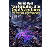 Aniline Dyes: Toxic Foundations of the Global Fashion Empire: Waste, Pollution, and the Rapid Industrialization of Color in 19th Century Rivers, 1860-1914