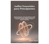 Anillos Tensoriales para Principiantes: Instrucciones paso a paso para fabricar un anillo tensorial poderoso que realmente funcione para aumentar la ... equilibrar el cuerpo y mejorar el bienestar.