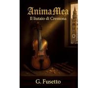 Anima Mea. Il liutaio di Cremona