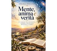 Anima, mente e verità: Un viaggio tra psicologia, scienza, sociologia, metafisica e bibbia