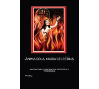 ÁNIMA SOLA, MARIA CELESTINA: INVOCACIONES O ORACIONES DE PROTECCION Y PROSPERIDAD