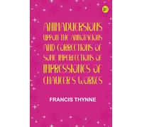 Animaduersions uppon the annotacions and corrections of some imperfections of impressiones of Chaucer's workes