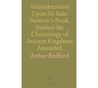 Animadversions Upon Sir Isaac Newton's Book, Intitled the Chronology of Ancient Kingdoms Amended