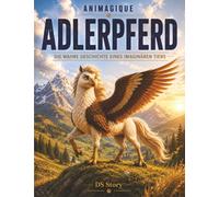 Animagiques - Das Adlerpferd: Das komplette und spielerische Handbuch für neugierige Kinder mit Quiz, Fragen-Antworten und lehrreichen Ausmalbildern
