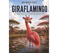 Animagiques - Der Girafflamingo: Das umfassende und spielerische Handbuch für neugierige Kinder mit Quiz, Fragen-Antworten und lehrreichen Ausmalbildern