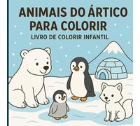 Animais do Ártico para Colorir: Livro de colorir infantil com 20 ilustrações de animais do gelo - diversão e criatividade para crianças dos 3 aos 6 anos