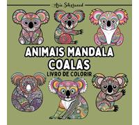 Animais Mandala - Coalas: Um Livro de Colorir Mandala Único para Crianças e Adultos