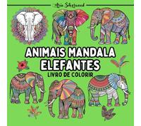 Animais Mandala - Elefantes: Um Livro de Colorir Mandala Único para Crianças e Adultos