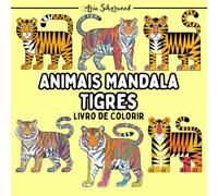 Animais Mandala - Tigres: Um Livro de Colorir Mandala Único para Crianças e Adultos