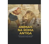 Animais na Roma Antiga: a história dos papéis que diferentes animais desempenharam no Império Romano