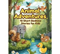 Animal Adventures: 10 Short Bedtime Stories for Kids
