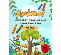 Animal alphabet, tracing and colouring book for kids: Fun A to Z Animal Tracing, Numbers 1-2-3, and Coloring Activities for Kids Ages 1-6