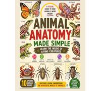 Animal Anatomy Made Simple: From tiny insects like butterflies and houseflies to fascinating creatures like octopuses, turtles, birds, and more-this ... how animals really work from the inside.
