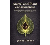 Animal and Plant Consciousness: Rethinking Nature, Mind, and the Living World - a Seth Perspective