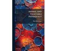 Animal and Vegetable Physiology