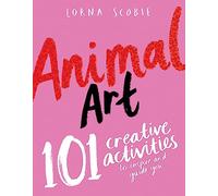 Animal Art: 101 Creative Activities to Inspire and Guide You (Make Art with Lorna Scobie)