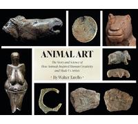 Animal Art: The Story and Science of how Animals inspired Human Creativity and made Us Artists