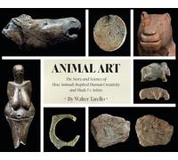 Animal Art: The Story and Science of how Animals inspired Human Creativity and made Us Artists