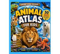 Animal Atlas for Kids: 50 Amazing Animals From Around the World