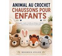 ANIMAL AU CROCHET CHAUSSONS POUR ENFANTS: Un guide complet et douillet pour fabriquer d'adorables chaussons faits main pour les petits pieds