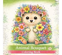 Animal Bouquet, a Detailed Flowers and Animals Coloring Book for Kids and Adults!: Adorable and Cute Flower Animal Coloring Pages. A Great Gift for Girls! (Animal Bouquet Collection)