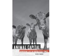 Animal Capital: Rendering Life in Biopolitical Times: 6 (Posthumanities)