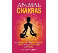 Animal Chakras: How to Balance, Heal and Unblock Your Pet’s Chakras for More Harmony, Health and Happiness (Understanding Animal Chakras)
