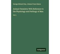 Animal Chemistry With Reference to the Physiology and Pathlogy of Man: Vol 1