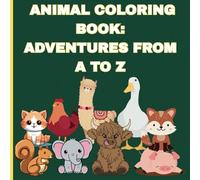Animal Coloring Book: Adventures From A to Z: Educational Coloring Pages with Animals and Alphabets for Preschool Children Ages 3-8