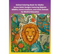 Animal Coloring Book for Adults: Stress-Relief Designs Featuring Animals for Mindful Relaxation: Unleash Your Creativity with 50+ Intricate Animal ... Gift for Animal Lovers and Art Enthusiasts