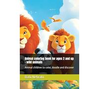 Animal coloring book for ages 2 and up - wild animals: Animal children to color, doodle and discover