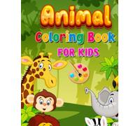 Animal Coloring Book for Kids: A to Z Fun Learning with Adorable Animals: 78 Pages of Cute and Easy Animal Coloring for Toddlers, Preschoolers, and Early Learners