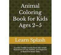 Animal Coloring Book for Kids Ages 2-4: A Jumbo Toddler Activity Book with Simple Illustrations of Cats, Rabbits, and Elephants to Build Fine Motor Skills