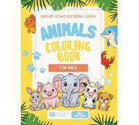 Animal Coloring Book for Kids Ages 2-4 (Bright Start Coloring Series): 50 Cute and Easy Animal Pictures for Toddlers and Preschoolers to Color and Learn