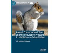 Animal Conservation Ethics and the Population Problem: A Habilitation on Rehabilitation (The Palgrave Macmillan Animal Ethics Series)