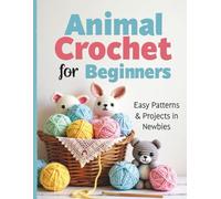 Animal Crochet for Beginners: Easy Patterns & Projects for Newbies