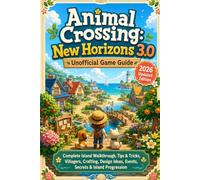 Animal Crossing: New Horizons 3.0 Unofficial Game Guide - 2026 Updated Edition Complete Island Walkthrough, Tips & Tricks, Villagers, Crafting, Design Ideas, Events, Secrets & Island Progression