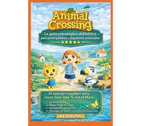 Animal Crossing: New Horizons - La guía estratégica definitiva para principiantes y jugadores avanzados: El método completo para crear una isla 5 ... vecinos, estrategia de nabos y eventos de tem