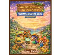 Animal Crossing: New Horizons Ultimate Guide 2026 (Unofficial): The No-Guesswork, Step-by-Step Island Mastery System for Faster Progress, Better Builds, and Museum Completion