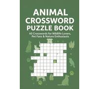 Animal Crossword Puzzle Book 60 Crosswords for Wildlife Lovers, Pet Fans & Nature Enthusiasts: Large-print puzzles featuring mammals, birds, reptiles, ... - with full solutions (Crossword Series)