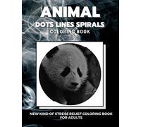 Animal - Dots Lines Spirals Coloring Book: New kind of stress relief coloring book for adults