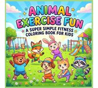 Animal Exercise Fun: A Super Simple Fitness Coloring Book for Kids: Cute Animal Friends Doing Easy Exercises to Help Kids Move, Jump, Stretch and Stay Active