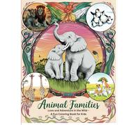 Animal Families: Love and Adventure in the Wild - A Fun Coloring Book for Kids