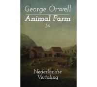 Animal Farm - George Orwell - Nederlands: De Nederlandse Vertaling van de Klassieker